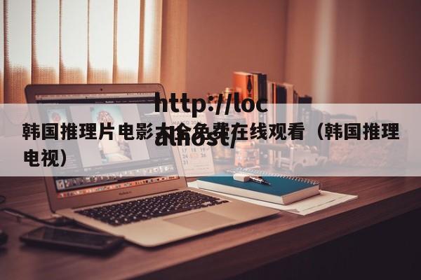 韩国推理片电影大全免费在线观看(韩国推理电视)